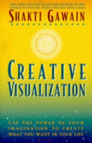 Creative Visualization: Use the Power of Your Imagination to Create What You Want in Your Life