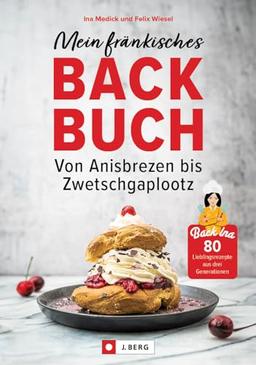 Mein fränkisches Backbuch: 80 Lieblingsrezepte aus drei Generationen. Von Anisbrezen bis Zwetschgaplootz