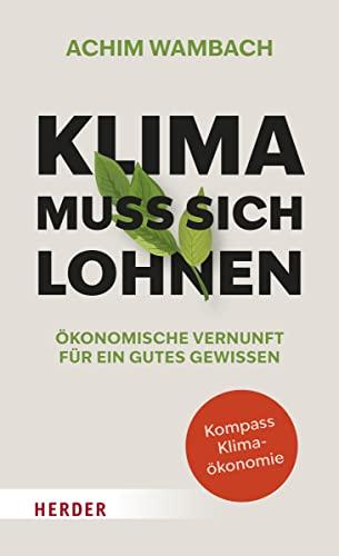 Klima muss sich lohnen: Ökonomische Vernunft für ein gutes Gewissen