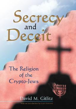 Secrecy and Deceit: The Religion of the Crypto-Jews (Jewish Latin America)