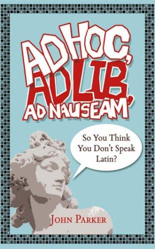 Ad Hoc, Ad Lib, Ad Nauseam: You Think You Dont Speak Latin?