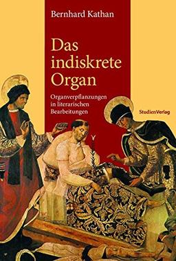 Das indiskrete Organ: Organverpflanzungen in literarischen Bearbeitungen