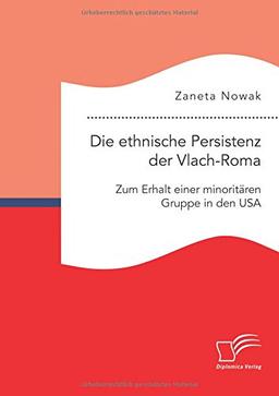 Die ethnische Persistenz der VlachRoma: Zum Erhalt einer minoritären Gruppe in den Usa