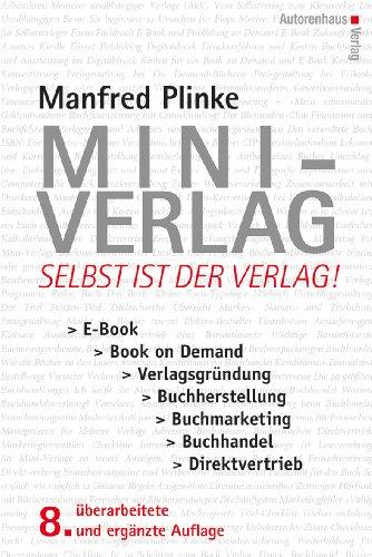 Mini-Verlag: Selbst ist der Verlag! E-Book, Book on Demand, Verlagsgründung, Buchherstellung, Buchmarketing, Buchhandel, Direktvertrieb