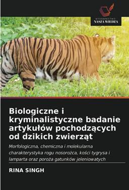 Biologiczne i kryminalistyczne badanie artykułów pochodzących od dzikich zwierząt: Morfologiczna, chemiczna i molekularna charakterystyka rogu ... i lamparta oraz poro¿a gatunków jeleniowatych