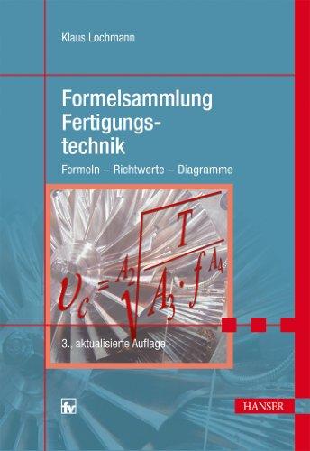 Formelsammlung Fertigungstechnik: Formeln - Richtwerte - Diagramme