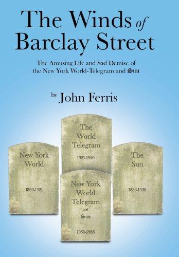 The Winds of Barclay Street: The Amusing Life and Sad Demise of the New York World-Telegram and Sun