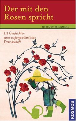 Der mit den Rosen spricht: 111 Geschichten einer außergewöhnlichen Freundschaft