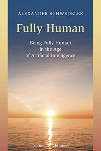 Fully Human: Being Fully Human in the Age of Artificial Intelligence