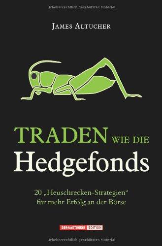 Traden wie die Hedgefonds: 20 "Heuschrecken-Strategien" für mehr Erfolg an der Börse