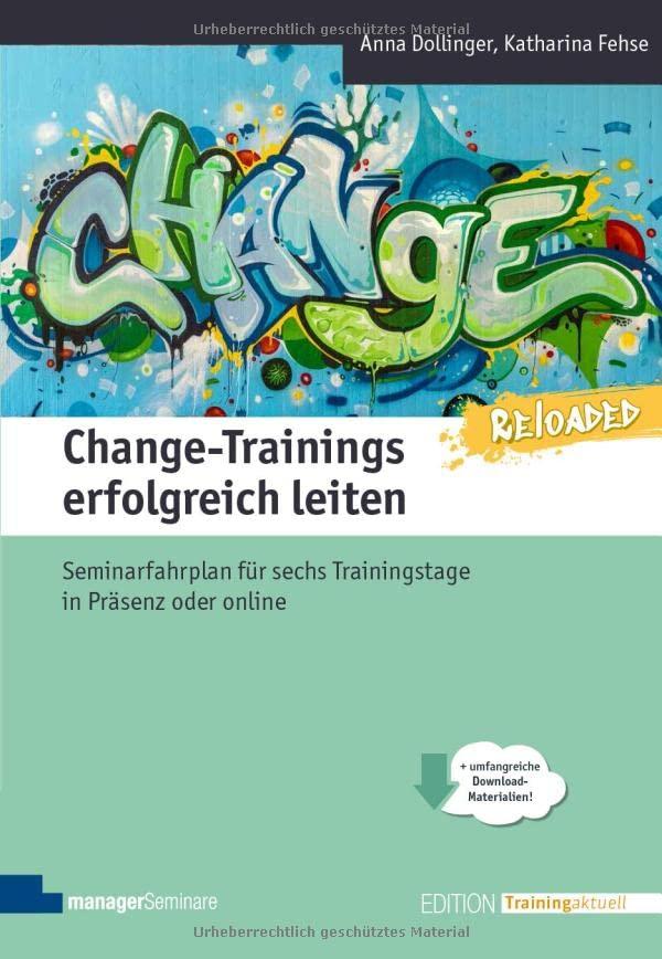 Change-Trainings erfolgreich leiten - Reloaded: Seminarfahrplan für 6 Trainingstage in Präsenz oder Online - klimaneutrale Ausgabe (Edition Training aktuell)