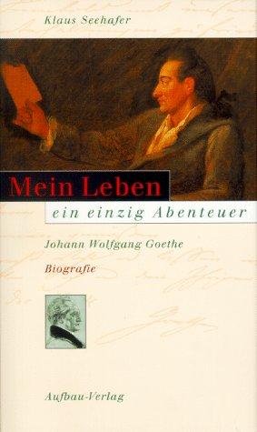 Mein Leben ein einzig Abenteuer. Johann Wolfgang Goethe