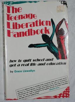 The Teenage Liberation Handbook: How to Quit School and Get a Real Life and Education