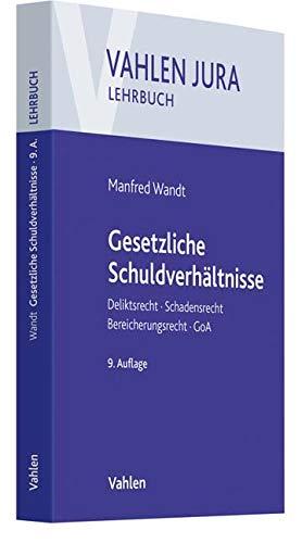 Gesetzliche Schuldverhältnisse: Deliktsrecht, Schadensrecht, Bereicherungsrecht, GoA