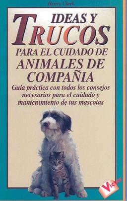 Ideas Y Trucos Para El Cuidado De Animales De Compania/Practical Ideas for Pet Care (Ideas Y Trucos / Practical Ideas Series)