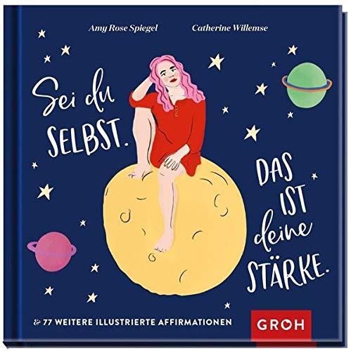 Sei du selbst. Das ist deine Stärke.: Und 77 weitere illustrierte Affirmationen