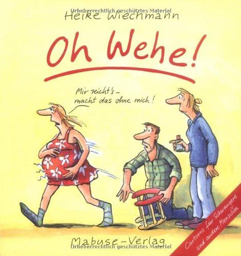 Oh Wehe!: Cartoons für Schwangere und andere Menschen