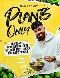 Plants Only: 70 vegane, schnelle Rezepte mit dem Proteinkick für busy people