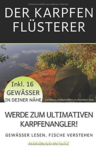 DER KARPFENFLÜSTERER: Wie du zum ultimativen Karpfenangler wirst - Gewässer lesen, Fische verstehen! Inkl. 16 Gewässer in deiner Nähe