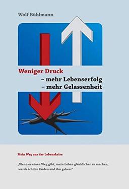 Weniger Druck - mehr Lebenserfolg - mehr Gelassenheit: "Wenn es einen Weg gibt, mein Leben glücklicher zu machen, werde ich ihn finden und ihn gehen."