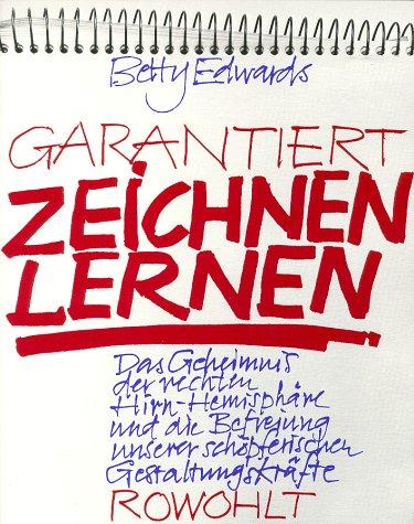 Garantiert zeichnen lernen. Das Geheimnis der rechten Hirn-Hemisphäre und die Befreiung unserer schöpferischen Gestaltungskräfte