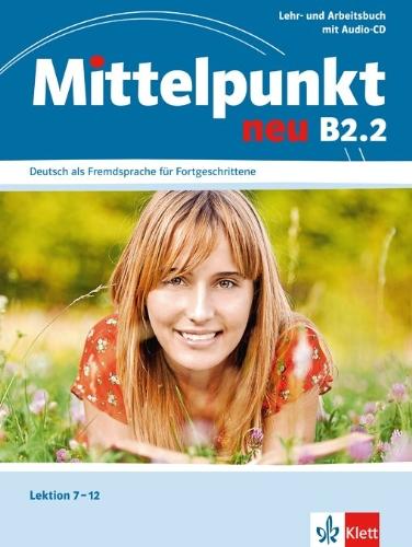 Mittelpunkt neu B2.2, Deutsch als Fremdsprache für Fortgeschrittene : Lektion 7-12 : Lehr und Arbeitsbuch mit Audio-CD