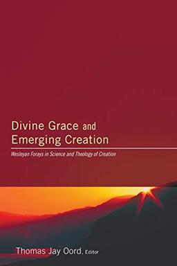 Divine Grace and Emerging Creation: Wesleyan Forays in Science and Theology of Creation