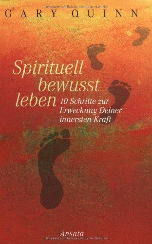 Spirituell bewusst leben: 10 Schritte zur Erweckung Deiner innersten Kraft