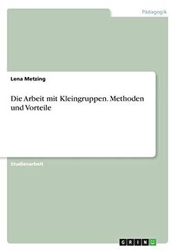 Die Arbeit mit Kleingruppen. Methoden und Vorteile