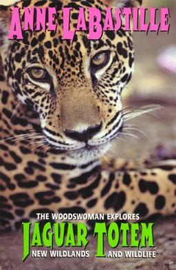 Jaguar Totem: The Woodswoman Explores New Wildlands & Wildlife