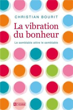 La vibration du bonheur : Le semblable attire le semblable