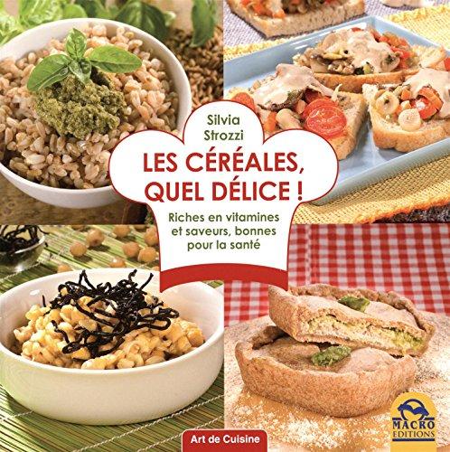 Les céréales, quel délice ! : riches en vitamines et saveurs, bonnes pour la santé