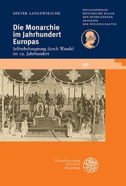 Die Monarchie im Jahrhundert Europas: Selbstbehauptung durch Wandel im 19. Jahrhundert (Schriften Der Philosophisch-Historischen Klasse Der Heidelbe)