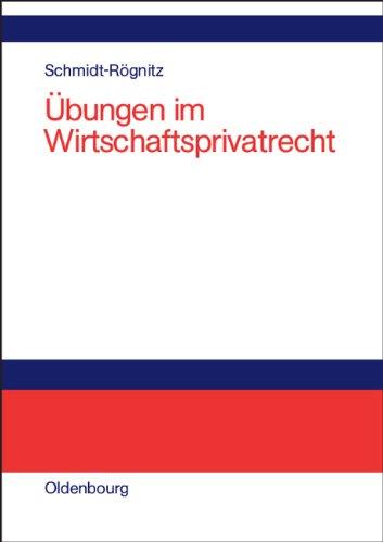 Übungen im Wirtschaftsprivatrecht: Übungsbuch für Studium und Praxis