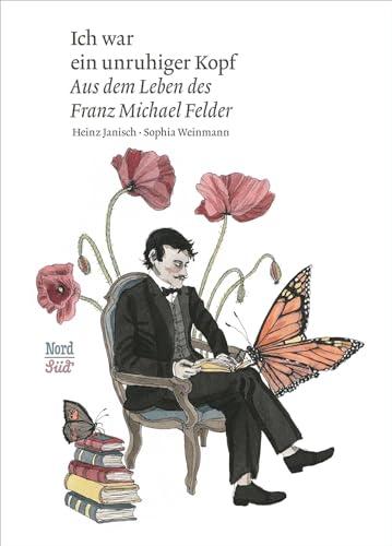 Ich war ein unruhiger Kopf: Aus dem Leben des Franz Michael Felder