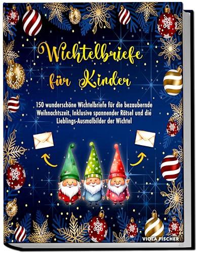 Wichtelbriefe für Kinder - 150 wunderschöne Wichtelbriefe für die bezaubernde Weihnachtszeit: Inklusive spannender Rätsel und die Lieblings-Ausmalbilder der Wichtel