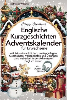 Happy Christmas! Englische Kurzgeschichten Adventskalender inkl. Audiodateien für Erwachsene - mit 24 weihnachtlichen, zweisprachigen Geschichten, ... nebenbei in der Adventszeit Englisch lernen