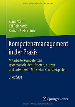 Kompetenzmanagement in der Praxis: Mitarbeiterkompetenzen systematisch identifizieren, nutzen und entwickeln. Mit vielen Praxisbeispielen