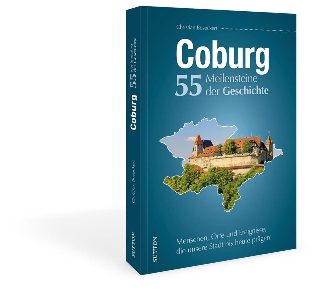 Stadtgeschichte – Coburg. 55 Meilensteine der Geschichte: Menschen, Orte und Ereignisse, die unsere Stadt bis heute prägen (Sutton Heimatarchiv)