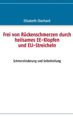 Frei von Rückenschmerzen durch heilsames EE-Klopfen und ELI-Streicheln: Schmerzlinderung und Selbstheilung