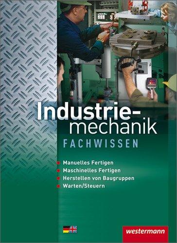 Metalltechnik Lernfelder Fachstufe: Industriemechanik Fachwissen: Schülerbuch, 4. Auflage, 2013: Spanendes Fertigen. Montieren und Demontieren. Instandhalten. Steuern und Automatisieren