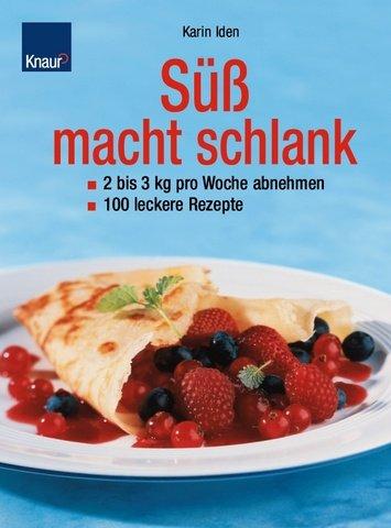 Süß macht schlank. 2 bis 3 kg pro Woche abnehmen. 100 leckere Rezepte