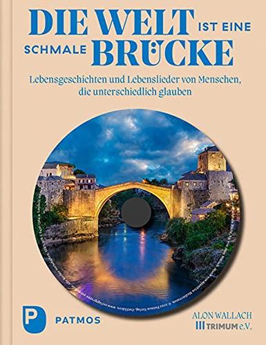 Die Welt ist eine schmale Brücke: Lebensgeschichten und Lebenslieder von Menschen, die unterschiedlich glauben.