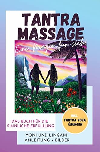 Tantra Massage - eine Magie für sich! Yoni und Lingam Anleitung + Bilder! Das Buch für die sinnliche Erfüllung. Inkl. Tantra Yoga Übungen: Vom ... hilfreichen Tipps | Mandala Spezial + Videos