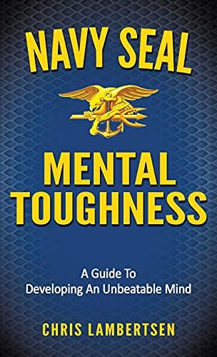 Navy SEAL Mental Toughness: A Guide To Developing An Unbeatable Mind (Special Operations)