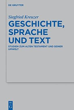 Geschichte, Sprache und Text: Studien zum Alten Testament und seiner Umwelt (Beihefte zur Zeitschrift für die alttestamentliche Wissenschaft, Band 479)