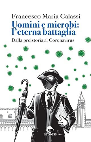 Uomini e microbi: l'eterna battaglia. Dalla preistoria al Coronavirus. Nuova ediz. (Visioni della scienza)