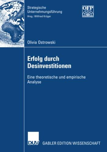 Erfolg durch Desinvestitionen: Eine theoretische und empirische Analyse (Strategische Unternehmungsführung)