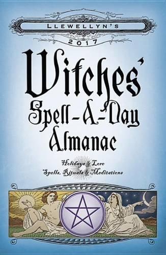 Llewellyn's 2017 Witches' Spell-a-Day Almanac: Holidays and Lore, Spells, Rituals and Meditations