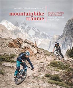 Bildband: Mountainbike-Träume. Berge, Wüsten und Vulkane - Abenteuer auf der ganzen Welt. 10 außergewöhnliche Reiseabenteuer mit exklusiven Touren in ... und Vulkane - Abenteuer auf der ganzen Welt